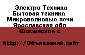 Электро-Техника Бытовая техника - Микроволновые печи. Ярославская обл.,Фоминское с.